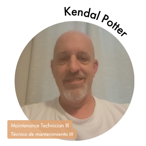 Pictured is Kendal Potter in a circle shaped image. He is looking into the camera with a nice smile. His name is on the upper right in bold black letters curving around the image. On the bottom left, his position title is written in white with a tan highlight. It reads, "Maintenance Technician III, Técnico de mantenimiento III."