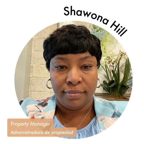 Pictured is a circle shaped image of Shawona Hill. Shawona is has short black hair and is wearing a teal blazer and blouse. Her name is on the upper right in bold black letters curving around the image. On the bottom left, her position title is written in white text and highlighted in a medium tan color. Her position title is, "Property Manager, Administradora de propiedad"